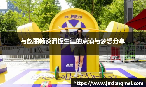 与赵丽畅谈滑板生涯的点滴与梦想分享